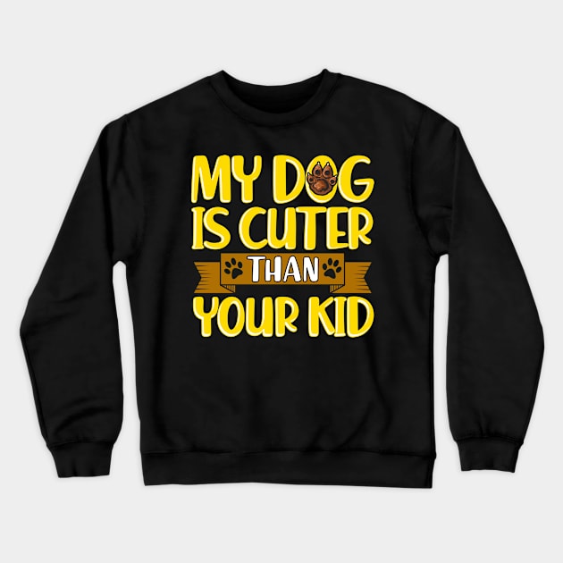 Funny My Dog Is Cuter Than Your Kid Dog Parents Crewneck Sweatshirt by theperfectpresents